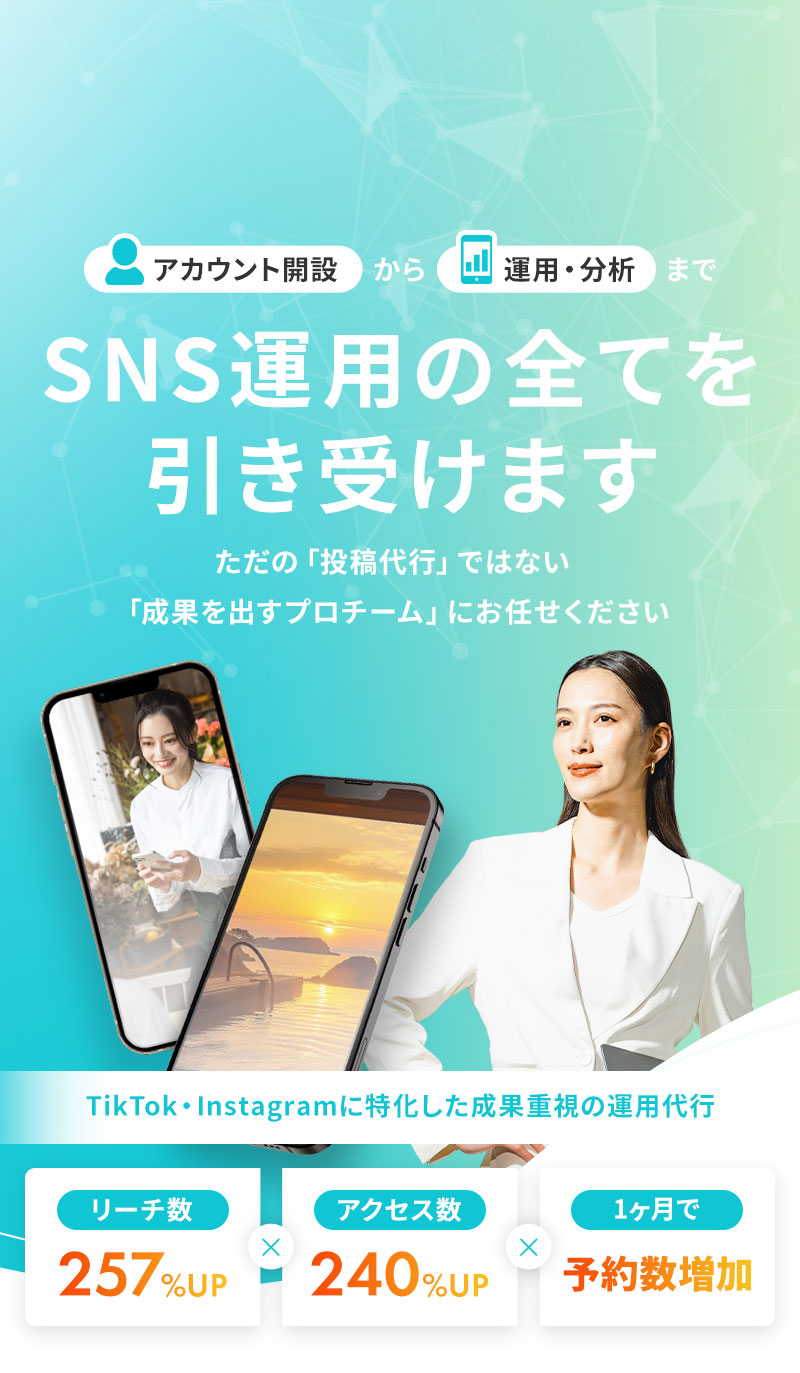 アカウント開設から運用・分析まで SNS運用のすべてを引き受けます ただの「投稿代行」ではない「成果を出すプロチーム」にお任せください TikTok・Instagramに特化した成果重視の運用代行 リーチ数257%UP アクセス数240%UP １ヶ月で予約数増加