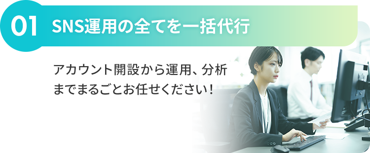 01：SNS運用のすべてを一括代行 アカウント開設から運用、分析までまるごとお任せください！